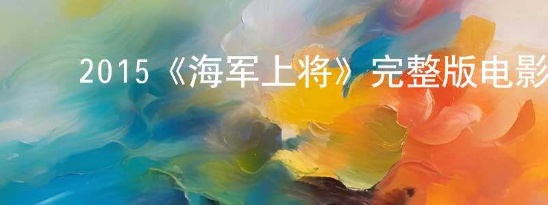 ﻿2015《海军上将》完整版电影/在线观看/百度云-美剧天堂 ﻿白照广的blog